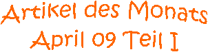 Artikel des Monats
April 09 Teil I
