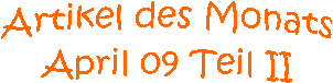 Artikel des Monats
April 09 Teil II
