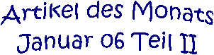 Artikel des Monats
Januar 06 Teil II
