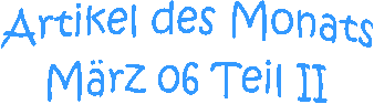 Artikel des Monats
Mrz 06 Teil II
