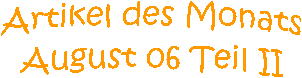 Artikel des Monats
August 06 Teil II