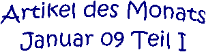 Artikel des Monats
Januar 09 Teil I
