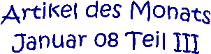 Artikel des Monats
Januar 08 Teil III
