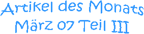 Artikel des Monats
Mrz 07 Teil III
