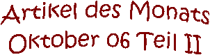 Artikel des Monats
Oktober 06 Teil II

