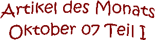 Artikel des Monats
Oktober 07 Teil I
